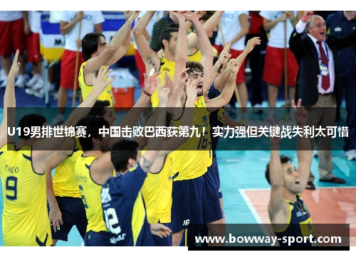 U19男排世锦赛，中国击败巴西获第九！实力强但关键战失利太可惜